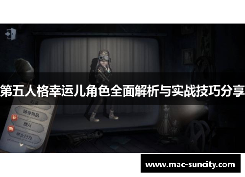 第五人格幸运儿角色全面解析与实战技巧分享
